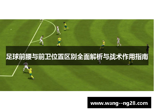 足球前腰与前卫位置区别全面解析与战术作用指南