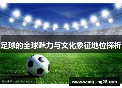 足球的全球魅力与文化象征地位探析