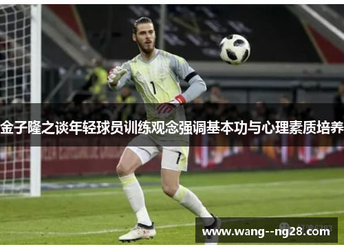金子隆之谈年轻球员训练观念强调基本功与心理素质培养