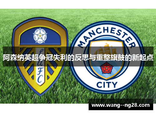 阿森纳英超争冠失利的反思与重整旗鼓的新起点