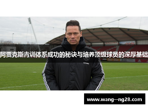 阿贾克斯青训体系成功的秘诀与培养顶级球员的深厚基础