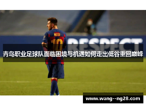 青岛职业足球队面临困境与机遇如何走出低谷重回巅峰