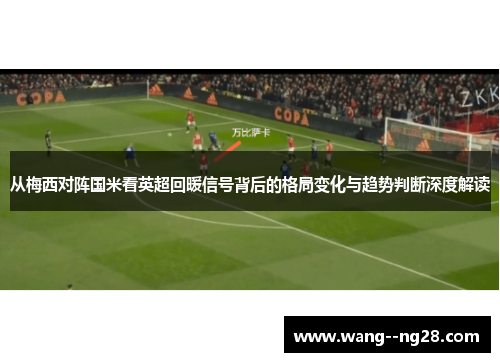 从梅西对阵国米看英超回暖信号背后的格局变化与趋势判断深度解读