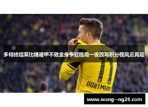 多特终结莱比锡德甲不败金身争冠格局一夜改写积分榜风云再起
